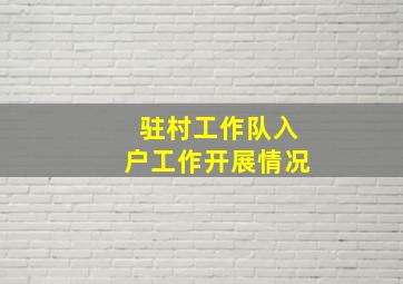 驻村工作队入户工作开展情况