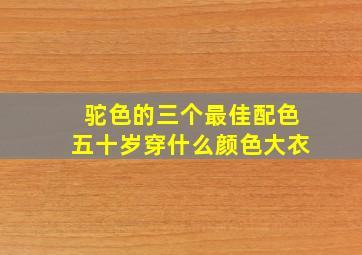 驼色的三个最佳配色五十岁穿什么颜色大衣