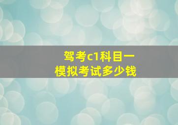 驾考c1科目一模拟考试多少钱