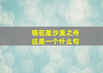 骆驼是沙漠之舟这是一个什么句