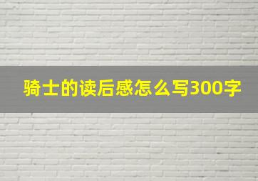 骑士的读后感怎么写300字