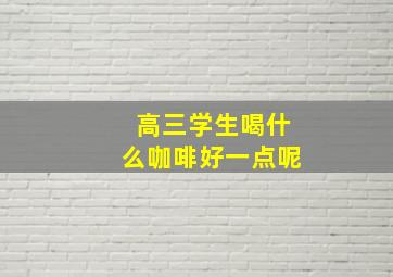 高三学生喝什么咖啡好一点呢