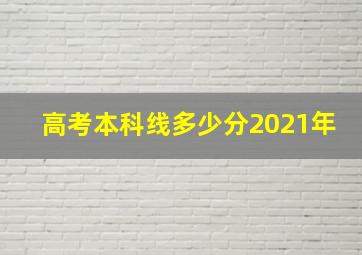 高考本科线多少分2021年