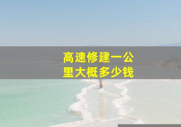 高速修建一公里大概多少钱