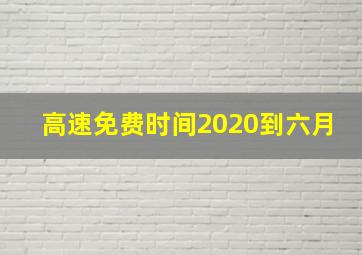 高速免费时间2020到六月