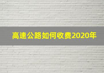 高速公路如何收费2020年