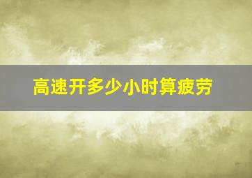 高速开多少小时算疲劳