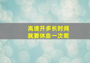 高速开多长时间就要休息一次呢