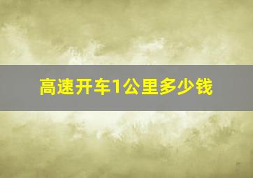 高速开车1公里多少钱