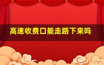 高速收费口能走路下来吗