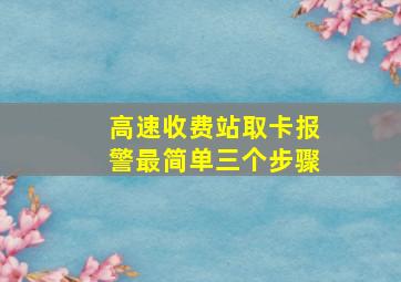 高速收费站取卡报警最简单三个步骤