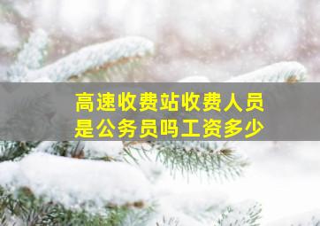 高速收费站收费人员是公务员吗工资多少