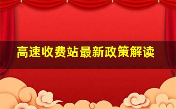 高速收费站最新政策解读