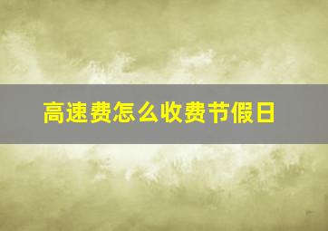 高速费怎么收费节假日