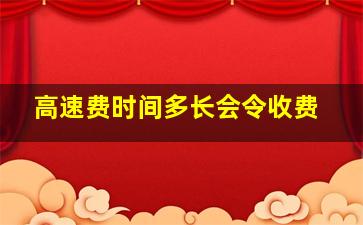 高速费时间多长会令收费