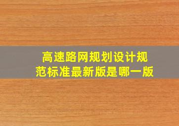 高速路网规划设计规范标准最新版是哪一版