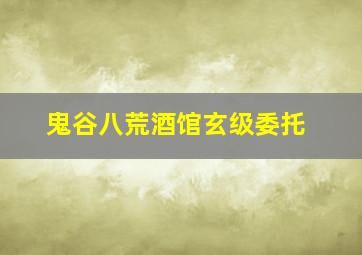 鬼谷八荒酒馆玄级委托