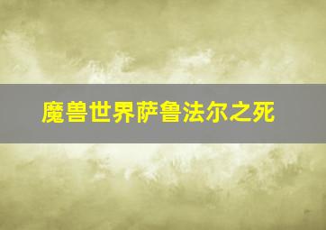 魔兽世界萨鲁法尔之死