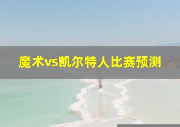 魔术vs凯尔特人比赛预测