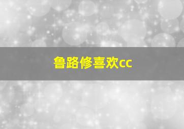 鲁路修喜欢cc