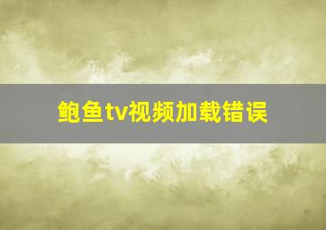 鲍鱼tv视频加载错误