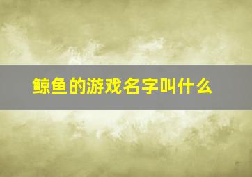 鲸鱼的游戏名字叫什么