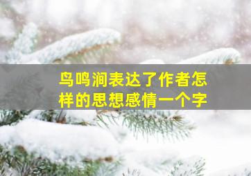 鸟鸣涧表达了作者怎样的思想感情一个字