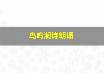 鸟鸣涧诗朗诵