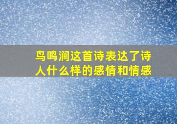 鸟鸣涧这首诗表达了诗人什么样的感情和情感