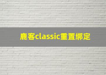 鹿客classic重置绑定