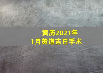 黄历2021年1月黄道吉日手术