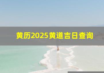 黄历2025黄道吉日查询