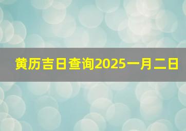 黄历吉日查询2025一月二日