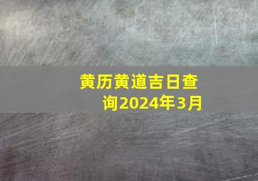 黄历黄道吉日查询2024年3月