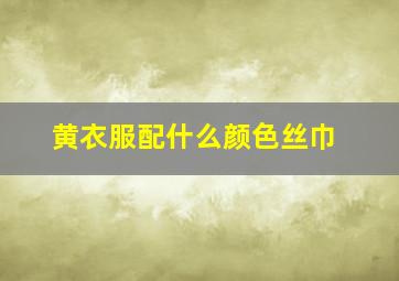 黄衣服配什么颜色丝巾