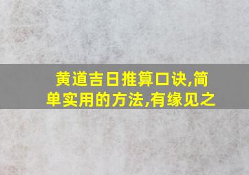 黄道吉日推算口诀,简单实用的方法,有缘见之