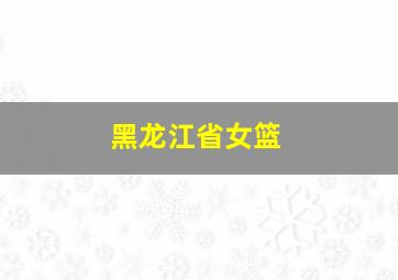 黑龙江省女篮