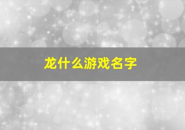 龙什么游戏名字