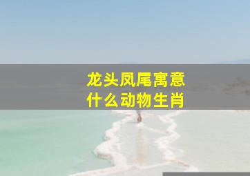 龙头凤尾寓意什么动物生肖