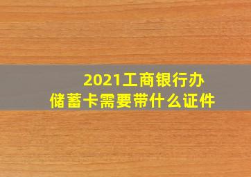 2021工商银行办储蓄卡需要带什么证件