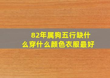 82年属狗五行缺什么穿什么颜色衣服最好