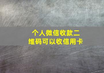 个人微信收款二维码可以收信用卡