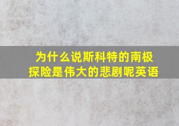 为什么说斯科特的南极探险是伟大的悲剧呢英语