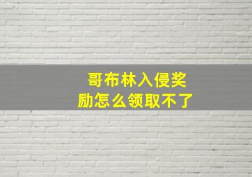 哥布林入侵奖励怎么领取不了