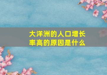 大洋洲的人口增长率高的原因是什么