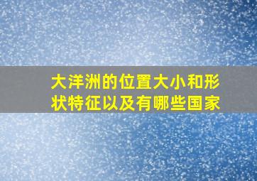 大洋洲的位置大小和形状特征以及有哪些国家