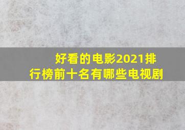 好看的电影2021排行榜前十名有哪些电视剧