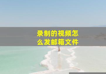 录制的视频怎么发邮箱文件