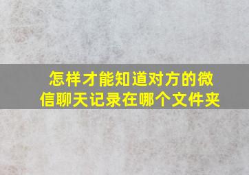 怎样才能知道对方的微信聊天记录在哪个文件夹