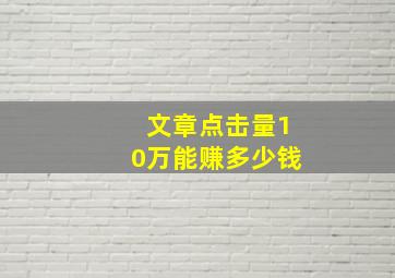 文章点击量10万能赚多少钱